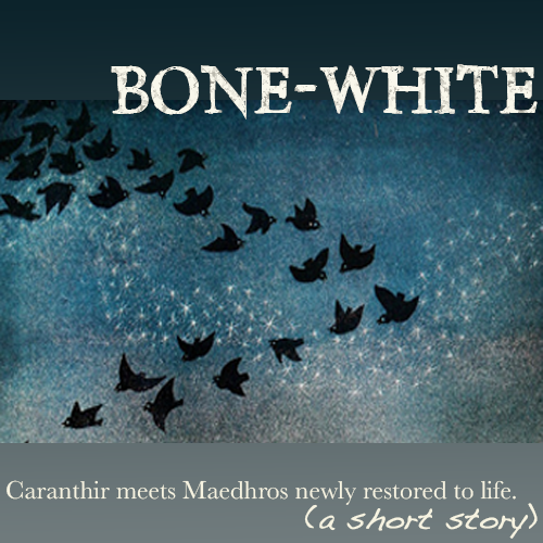 Bone-White - Caranthir meets Maedhros newly restored to life (a short story)