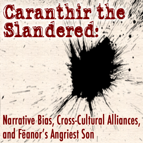 Caranthir the Slandered - Narrative Bias, Cross-Cultural Alliances, and Fëanor’s Angriest Son