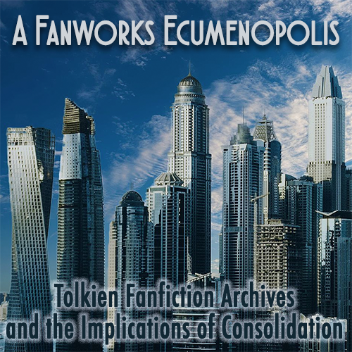 A Fanworks Ecumenopolis: Tolkien Fanfiction Archives and the Implications of Consolidation
