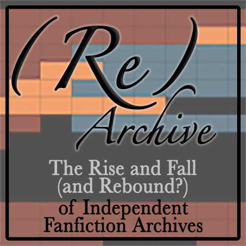 (Re)Archive: The Rise and Fall (and Rebound?) of Independent Fanfiction Archives