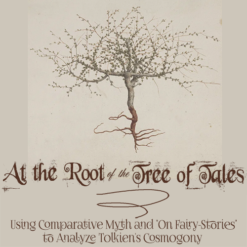 At the Root of the Tree of Tales: Using Comparative Myth and "On Fairy-Stories" to Analyze Tolkien's Cosmogony, with a leafless tree with roots
